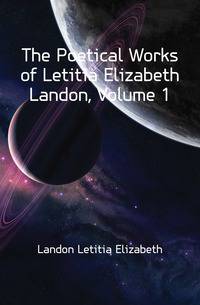 The Poetical Works of Letitia Elizabeth Landon, Volume 1