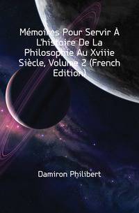 Memoires Pour Servir A L'histoire De La Philosophie Au Xviiie Siecle, Volume 2 (French Edition)