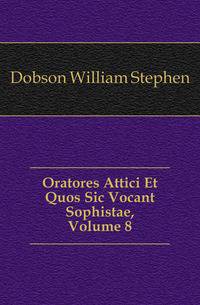 Oratores Attici Et Quos Sic Vocant Sophistae, Volume 8