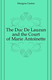 The Duc De Lauzun and the Court of Marie Antoinette