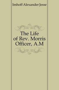 The Life of Rev. Morris Officer, A.M.