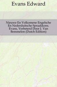 Nieuwe En Volkomene Engelsche En Nederduitsche Spraakkons. Evans, Verbeterd Door J. Van Bemmelon (Dutch Edition)