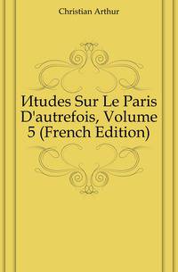 Etudes Sur Le Paris D'autrefois, Volume 5 (French Edition)