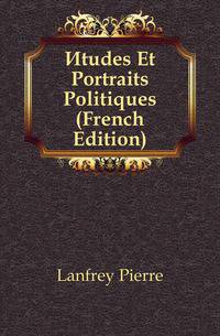 Etudes Et Portraits Politiques (French Edition)