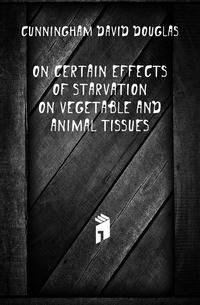 On Certain Effects of Starvation On Vegetable and Animal Tissues