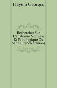 Recherches Sur L'anatomie Normale Et Pathologique Du Sang (French Edition)