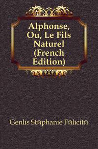 Alphonse, Ou, Le Fils Naturel (French Edition)