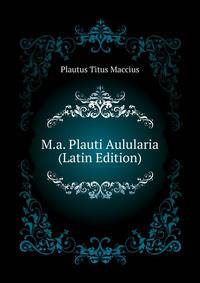 M.a. Plauti Aulularia ... (Latin Edition)