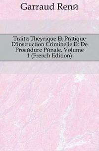 Traite Theorique Et Pratique D'instruction Criminelle Et De Procedure Penale, Volume 1 (French Edition)