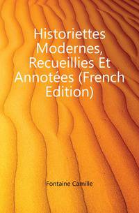 Historiettes Modernes, Recueillies Et Annotees (French Edition)