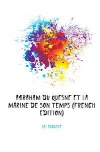 Abraham Du Quesne Et La Marine De Son Temps (French Edition)