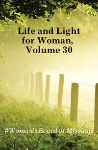 Life and Light for Woman, Volume 30