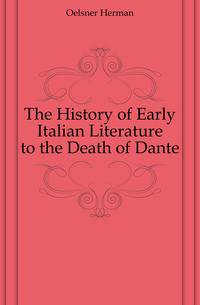 The History of Early Italian Literature to the Death of Dante