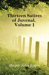 Thirteen Satires of Juvenal, Volume 1