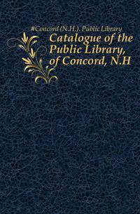 Catalogue of the Public Library, of Concord, N.H.