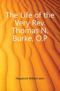 The Life of the Very Rev. Thomas N. Burke, O.P.