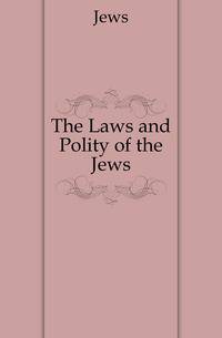 The Laws and Polity of the Jews