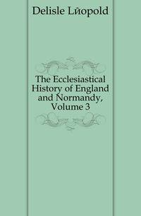 The Ecclesiastical History of England and Normandy, Volume 3