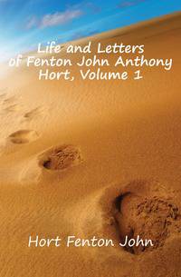 Life and Letters of Fenton John Anthony Hort, Volume 1