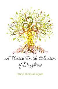 A Treatise On the Education of Daughters