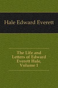The Life and Letters of Edward Everett Hale, Volume 1
