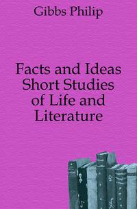 Facts and Ideas Short Studies of Life and Literature