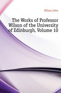 The Works of Professor Wilson of the University of Edinburgh, Volume 10