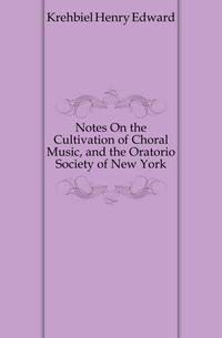 Notes On the Cultivation of Choral Music, and the Oratorio Society of New York
