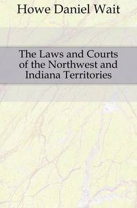 The Laws and Courts of the Northwest and Indiana Territories
