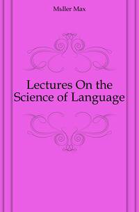 Lectures On the Science of Language