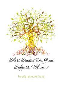 Short Studies On Great Subjects, Volume 2