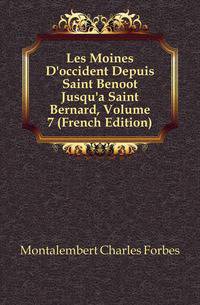 Les Moines D'occident Depuis Saint Benoit Jusqu'a Saint Bernard, Volume 7 (French Edition)