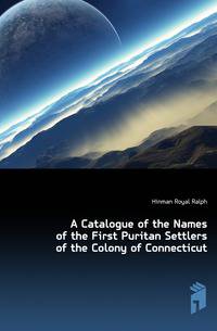 A Catalogue of the Names of the First Puritan Settlers of the Colony of Connecticut