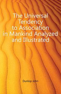 The Universal Tendency to Association in Mankind Analyzed and Illustrated