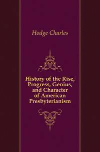 History of the Rise, Progress, Genius, and Character of American Presbyterianism