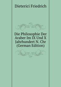Die Philosophie Der Araber Im IX Und X Jahrhundert N. Chr (German Edition)