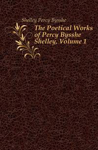 The Poetical Works of Percy Bysshe Shelley, Volume 1
