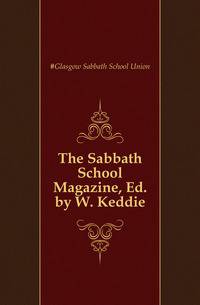 The Sabbath School Magazine, Ed. by W. Keddie
