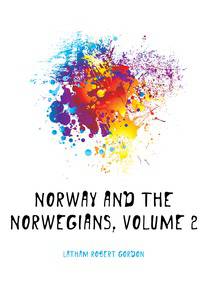 Norway and the Norwegians, Volume 2