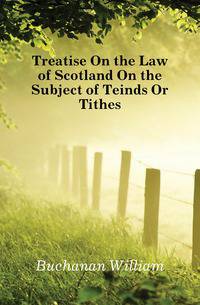 Treatise On the Law of Scotland On the Subject of Teinds Or Tithes