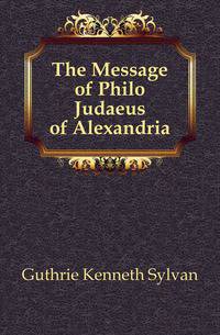 The Message of Philo Judaeus of Alexandria