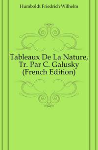 Tableaux De La Nature, Tr. Par C. Galusky (French Edition)