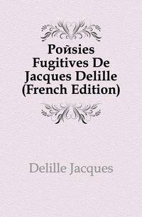 Poesies Fugitives De Jacques Delille (French Edition)