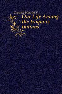 Our Life Among the Iroquois Indians
