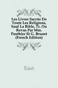 Les Livres Sacres De Toute Les Religions, Sauf La Bible, Tr. Ou Revus Par Mm. Pauthier Et G. Brunet (French Edition)