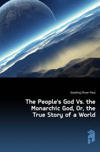 The People's God Vs. the Monarchic God, Or, the True Story of a World