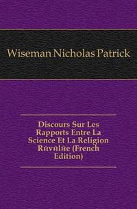 Discours Sur Les Rapports Entre La Science Et La Religion Revelee (French Edition)