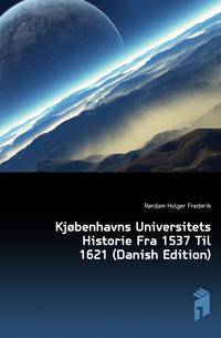 Kjobenhavns Universitets Historie Fra 1537 Til 1621 (Danish Edition)