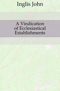 A Vindication of Ecclesiastical Establishments