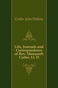 Life, Journals and Correspondence of Rev. Manasseh Cutler, Ll. D.